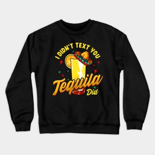 Cinco de Mayo I Didnt Text You Tequila Did Crewneck Sweatshirt